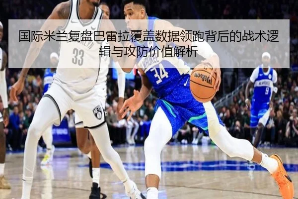 国际米兰复盘巴雷拉覆盖数据领跑背后的战术逻辑与攻防价值解析